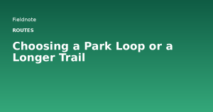 Read more about the article Choosing a Park Loop or a Longer Trail